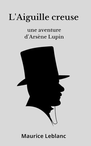 L’Aiguille creuse: une aventure d'Arsène Lupin, Maurice Leblanc von Independently published